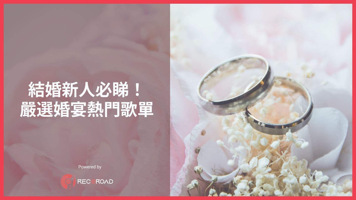 【結婚懶人包】結婚新人必睇！嚴選婚宴熱門歌單