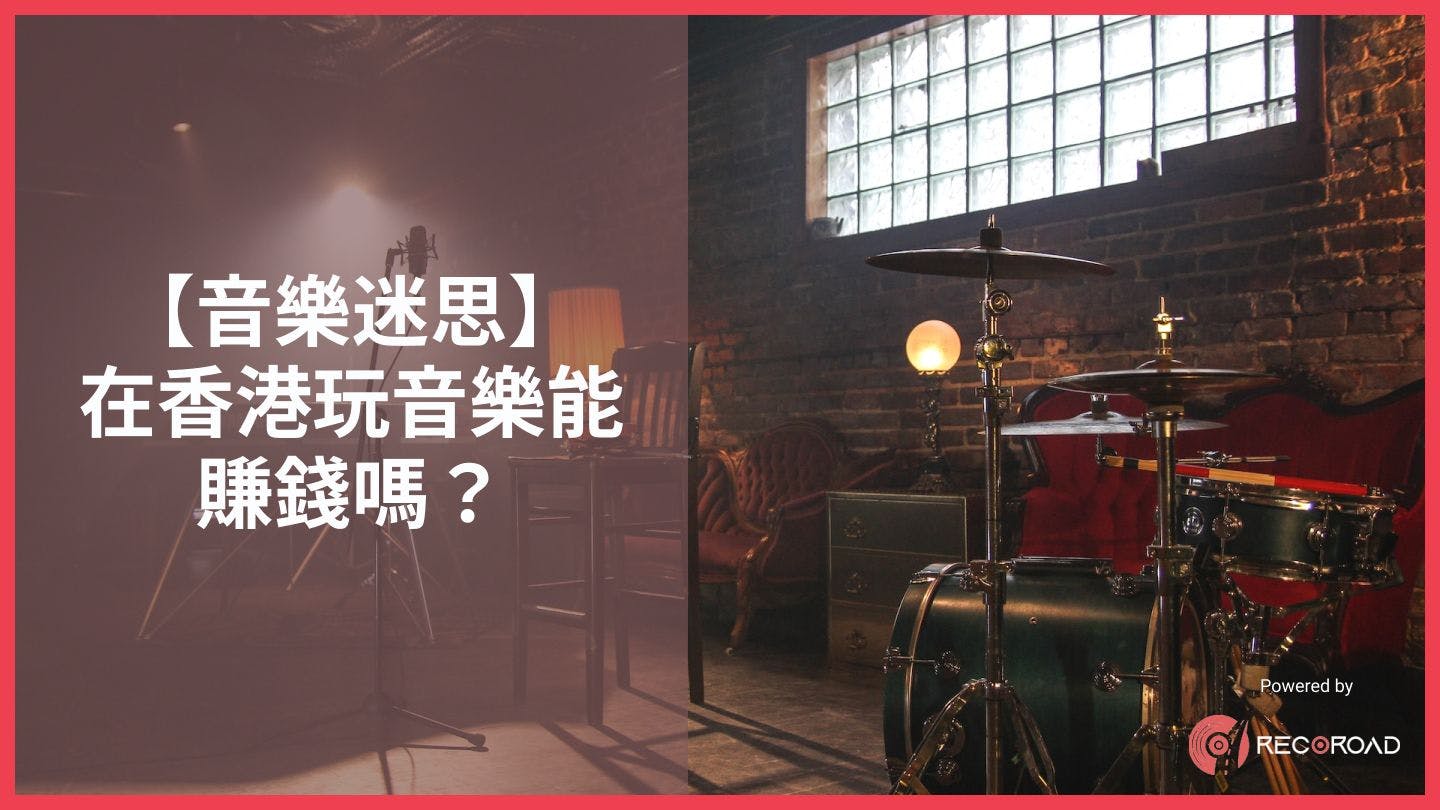 【音樂迷思】在香港玩音樂能賺錢嗎？